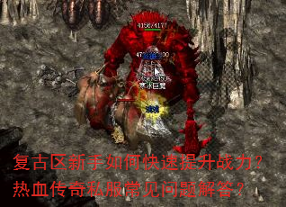 复古区新手如何快速提升战力?热血传奇私服常见问题解答? 复古区新手如何快速提升战力?热血传奇私服常见问题解答?