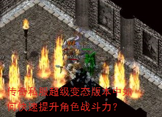 传奇私服超级变态版本中如何快速提升角色战斗力? 传奇私服超级变态版本中如何快速提升角色战斗力?