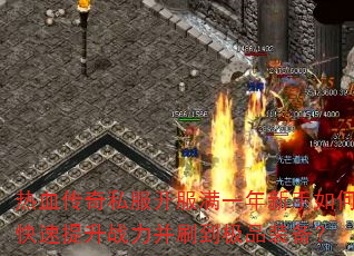 热血传奇私服开服满一年新手如何快速提升战力并刷到极品装备? 热血传奇私服开服满一年新手如何快速提升战力并刷到极品装备?