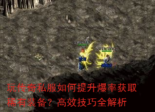 玩传奇私服如何提升爆率获取稀有装备?高效技巧全解析 玩传奇私服如何提升爆率获取稀有装备?高效技巧全解析