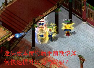 迷失版本传奇新手前期该如何快速提升战力与等级? 迷失版本传奇新手前期该如何快速提升战力与等级?