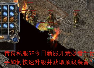 传奇私服SF今日新服开荒必看?新手如何快速升级并获取顶级装备? 传奇私服SF今日新服开荒必看?新手如何快速升级并获取顶级装备?