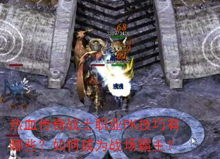 热血传奇战士职业PK技巧有哪些?如何成为战场霸主? 热血传奇战士职业PK技巧有哪些?如何成为战场霸主?