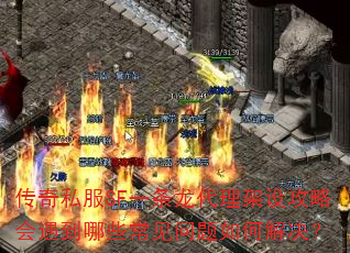 传奇私服SF一条龙代理架设攻略会遇到哪些常见问题如何解决? 传奇私服SF一条龙代理架设攻略会遇到哪些常见问题如何解决?