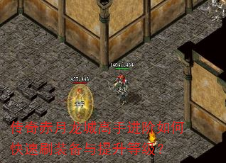 传奇赤月龙城高手进阶如何快速刷装备与提升等级? 传奇赤月龙城高手进阶如何快速刷装备与提升等级?