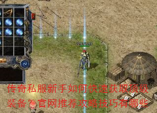 传奇私服新手如何快速获取顶级装备?官网推荐攻略技巧有哪些 传奇私服新手如何快速获取顶级装备?官网推荐攻略技巧有哪些