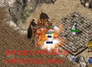 最新仿盛大传奇私服玩家如何快速突破战力瓶颈? 最新仿盛大传奇私服玩家如何快速突破战力瓶颈?