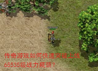 传奇游戏如何快速突破上线65535级战力瓶颈? 传奇游戏如何快速突破上线65535级战力瓶颈?