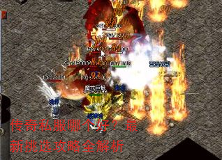 传奇私服哪个好?最新挑选攻略全解析 传奇私服哪个好?最新挑选攻略全解析