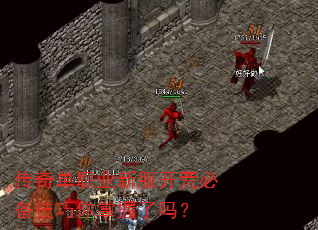 传奇单职业新服开荒必备技巧你掌握了吗? 传奇单职业新服开荒必备技巧你掌握了吗?