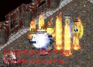 内挂无英雄传奇怎样设置挂机参数才能高效升级? 内挂无英雄传奇怎样设置挂机参数才能高效升级?