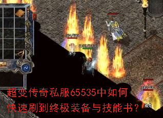 超变传奇私服65535中如何快速刷到终极装备与技能书? 超变传奇私服65535中如何快速刷到终极装备与技能书?