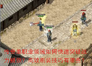 传奇单职业领域如何快速突破战力瓶颈?高效刷装技巧有哪些? 传奇单职业领域如何快速突破战力瓶颈?高效刷装技巧有哪些?