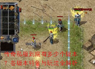 传奇私服到底有多少个版本?各版本特色与玩法全解析 传奇私服到底有多少个版本?各版本特色与玩法全解析