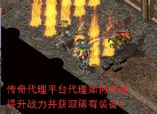 传奇代理平台代理如何快速提升战力并获取稀有装备? 传奇代理平台代理如何快速提升战力并获取稀有装备?