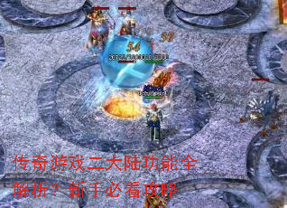 传奇游戏二大陆功能全解析?新手必看攻略 传奇游戏二大陆功能全解析?新手必看攻略