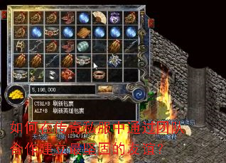 如何在传奇私服中通过团队合作建立最坚固的友谊? 如何在传奇私服中通过团队合作建立最坚固的友谊?