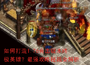 如何打造1.76合击版本终极英雄?最强攻略秘籍全解析 如何打造1.76合击版本终极英雄?最强攻略秘籍全解析