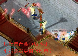 1.76传奇金币版本哪个服务器更值得推荐? 1.76传奇金币版本哪个服务器更值得推荐?