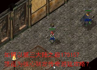 如何以第三大陆之巅170157范遥为核心制定传奇游戏攻略? 如何以第三大陆之巅170157范遥为核心制定传奇游戏攻略?