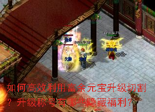 如何高效利用富余元宝升级切割?升级称号有哪些隐藏福利? 如何高效利用富余元宝升级切割?升级称号有哪些隐藏福利?