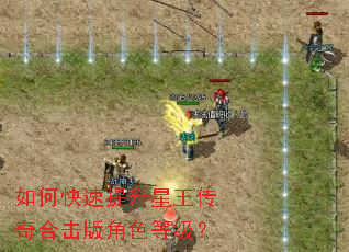 如何快速提升星王传奇合击版角色等级? 如何快速提升星王传奇合击版角色等级?