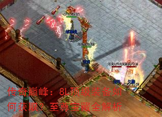 传奇巅峰:8L顶级装备如何获取?至尊宝藏全解析 传奇巅峰:8L顶级装备如何获取?至尊宝藏全解析