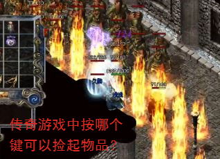 传奇游戏中按哪个键可以捡起物品? 传奇游戏中按哪个键可以捡起物品?