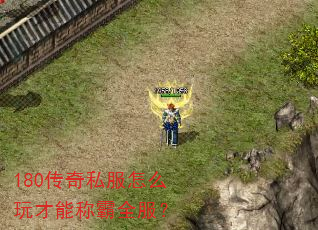 180传奇私服怎么玩才能称霸全服? 180传奇私服怎么玩才能称霸全服?